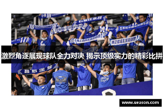 激烈角逐展现球队全力对决 揭示顶级实力的精彩比拼