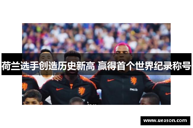 荷兰选手创造历史新高 赢得首个世界纪录称号