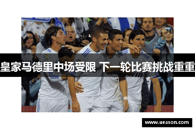 皇家马德里中场受限 下一轮比赛挑战重重