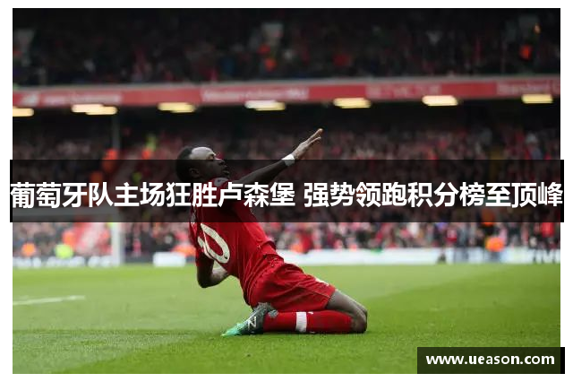 葡萄牙队主场狂胜卢森堡 强势领跑积分榜至顶峰