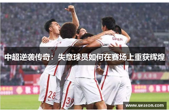 中超逆袭传奇：失意球员如何在赛场上重获辉煌