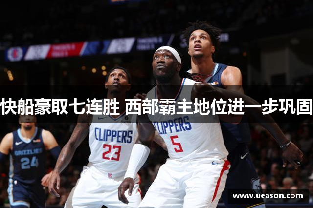 快船豪取七连胜 西部霸主地位进一步巩固