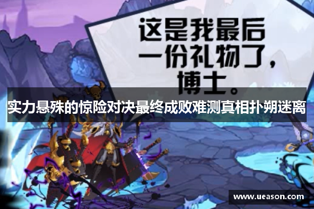 实力悬殊的惊险对决最终成败难测真相扑朔迷离