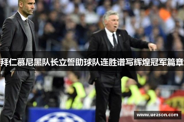 拜仁慕尼黑队长立誓助球队连胜谱写辉煌冠军篇章