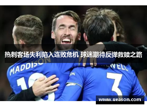 热刺客场失利陷入连败危机 球迷期待反弹救赎之路