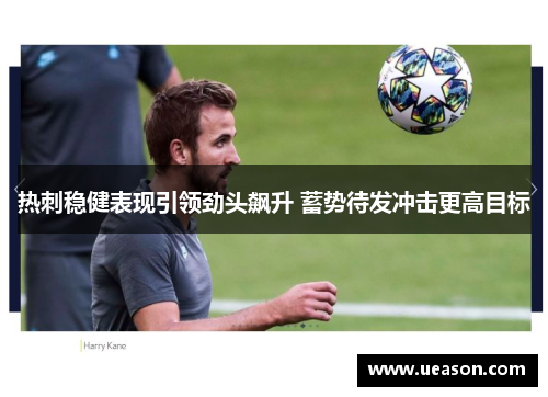 热刺稳健表现引领劲头飙升 蓄势待发冲击更高目标