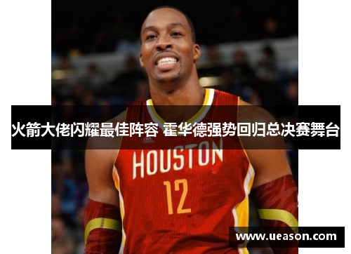火箭大佬闪耀最佳阵容 霍华德强势回归总决赛舞台