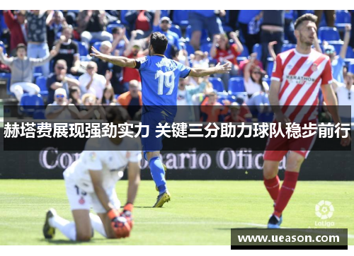 赫塔费展现强劲实力 关键三分助力球队稳步前行