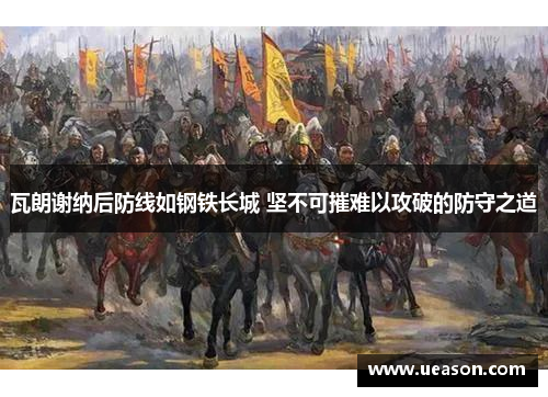 瓦朗谢纳后防线如钢铁长城 坚不可摧难以攻破的防守之道
