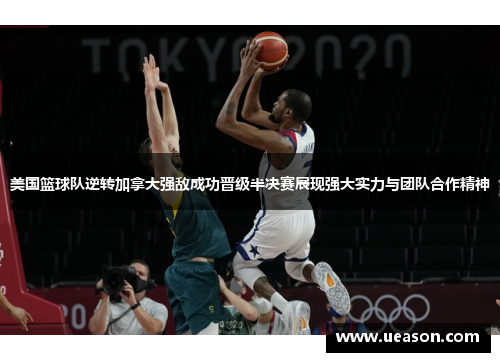 美国篮球队逆转加拿大强敌成功晋级半决赛展现强大实力与团队合作精神