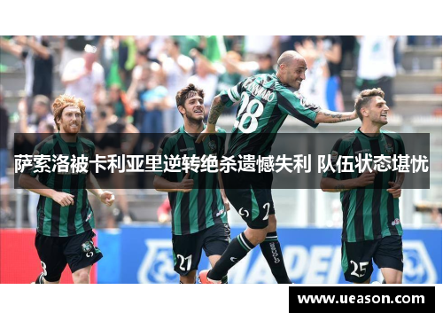萨索洛被卡利亚里逆转绝杀遗憾失利 队伍状态堪忧