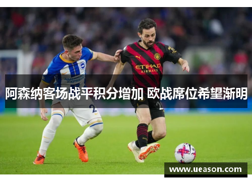 阿森纳客场战平积分增加 欧战席位希望渐明