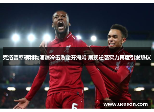 克洛普率领利物浦爆冷击败霍芬海姆 展现逆袭实力再度引发热议