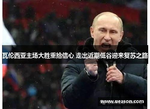 瓦伦西亚主场大胜重拾信心 走出近期低谷迎来复苏之路