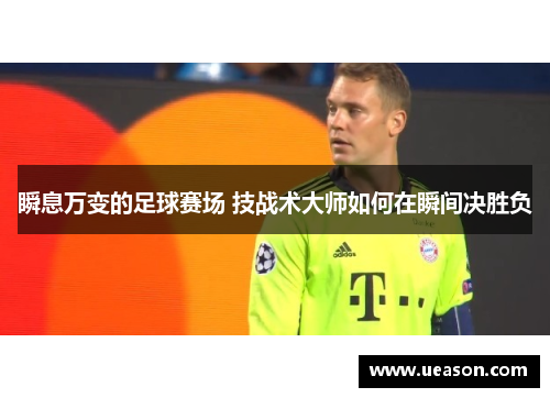 瞬息万变的足球赛场 技战术大师如何在瞬间决胜负